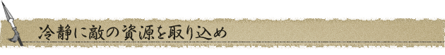 冷静に敵の資源を取り込め