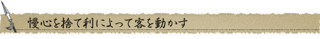 慢心を捨て利によって客を動かす